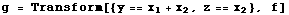 g = Transform[{y == x_1 + x_2, z == x_2}, f]