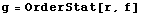 g = OrderStat[r, f]
