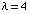 λ = 4